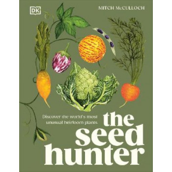 The Seed Hunter: Discover the World's Most Unusual Heirloom Plants