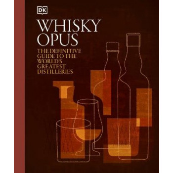 Whisky Opus: The Definitive Guide to the World's Greatest Whisky Distilleries