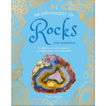 An Anthology of Rocks and Minerals: A Collection of 100 Rocks, Minerals, and Gems from Around the World