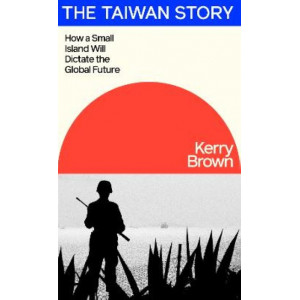 The Taiwan Story: How a Small Island Will Dictate the Global Future