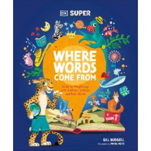 DK Super Where Words Come From: Guide to Morphology with Prefixes, Suffixes and Root Words