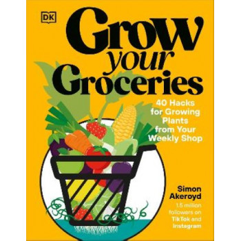 Grow Your Groceries: 40 Hacks for Growing Plants from Your Weekly Shop