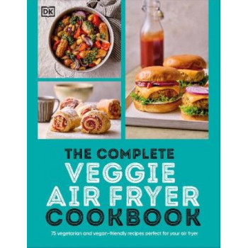 The Complete Veggie Air Fryer Cookbook: 75 Vegetarian and Vegan-Friendly Recipes, Perfect for Your Air Fryer