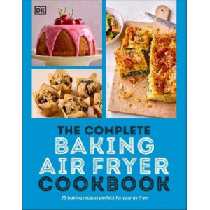 The Complete Baking Air Fryer Cookbook: 75 Baking Recipes Perfect for Your Air Fryer