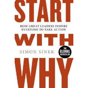 Start with Why: How Great Leaders Inspire Everyone to Take Action