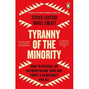 Tyranny of the Minority: How to Reverse an Authoritarian Turn, and Forge a Democracy for All