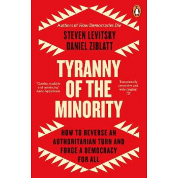 Tyranny of the Minority: How to Reverse an Authoritarian Turn, and Forge a Democracy for All