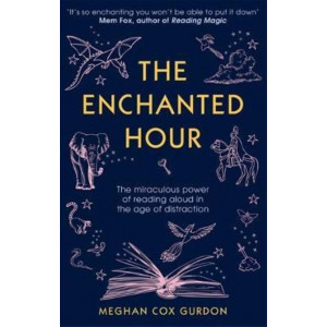 The Enchanted Hour : The Miraculous Power of Reading Aloud in the Age of Distraction