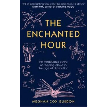 The Enchanted Hour : The Miraculous Power of Reading Aloud in the Age of Distraction