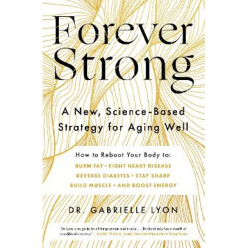 Forever Strong: A new, science-based strategy for aging well