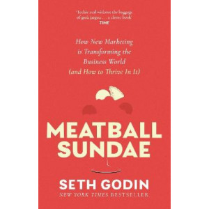 Meatball Sundae: How new marketing is transforming the business world (and how to thrive in it)