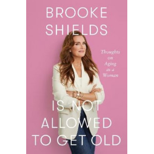 Brooke Shields is Not Allowed to Get Old: Thoughts on ageing as a woman