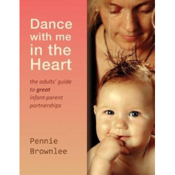 Dance With Me in the Heart: The adult's guide to great infant-parent partnerships.