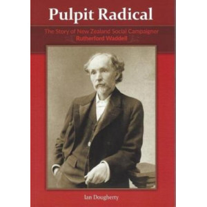 Pulpit Radical: The Story of New Zealand Social Campaigner Rutherford Waddell