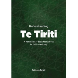 Understanding Te Tiriti: A Handbook of Basic Facts About Te Tiriti o Waitangi