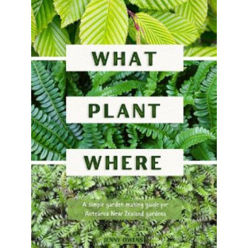 What Plant Where: A Simple Garden Making Guide For Aotearoa New Zealand Gardens