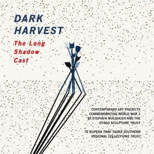 Dark Harvest: The Long Shadow Cast: Contemporary Art Projects Commemorating World War 1 by Stephen Mulqueen and The Otago Sculpture Trust