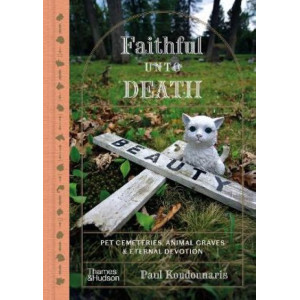 Faithful Unto Death: Pet cemeteries, animal graves and eternal devotion