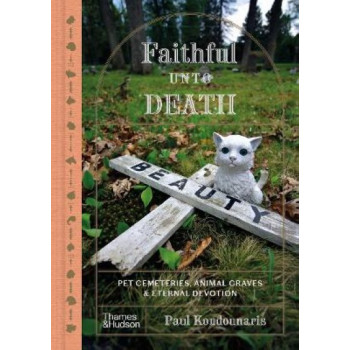 Faithful Unto Death: Pet cemeteries, animal graves and eternal devotion