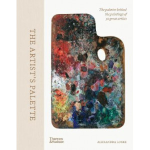 The Artist's Palette: The palettes behind the paintings of 50 great artists