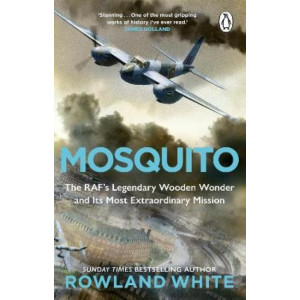 Mosquito: The RAF's Legendary Wooden Wonder and its Most Extraordinary Mission