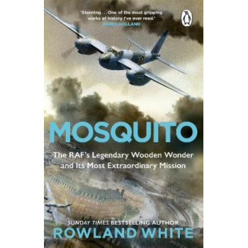 Mosquito: The RAF's Legendary Wooden Wonder and its Most Extraordinary Mission