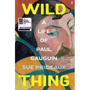 Wild Thing: A Life of Paul Gauguin *Baillie Gifford Prize 2024 Shortlist*