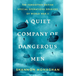 A Quiet Company of Dangerous Men: The Forgotten British Special Operations Soldiers of World War II