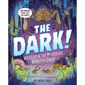 The Dark!: Wild Life in the Mysterious World of Caves