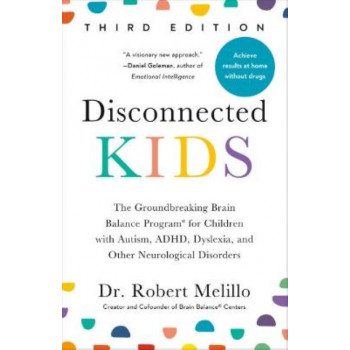 Disconnected Kids - Third Edition: The Groundbreaking Brain Balance Program for Children with Autism, ADHD, Dyslexia, and Other Neurological Disorders