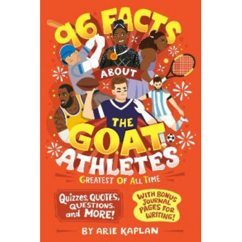 96 Facts About the G.O.A.T. Athletes (Greatest of All Time): Quizzes, Quotes, Questions, and More! With Bonus Journal Pages for Writing!