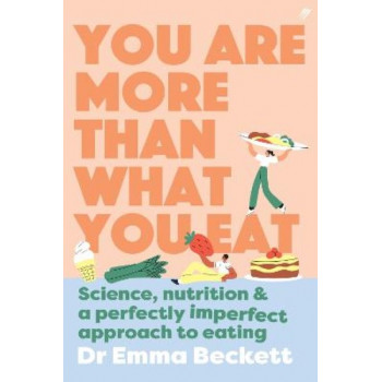 You are More Than What You Eat: Science, Nutrition, and a Perfectly Imperfect Approach to Eating