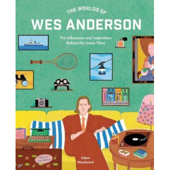 The Worlds of Wes Anderson: The Influences and Inspiration Behind the Iconic Films