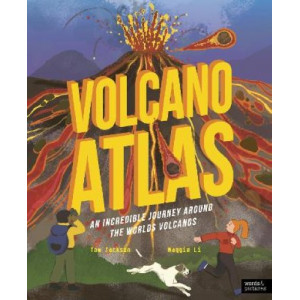 Volcano Atlas: An Epic Journey Around the World's Most Incredible Volcanoes