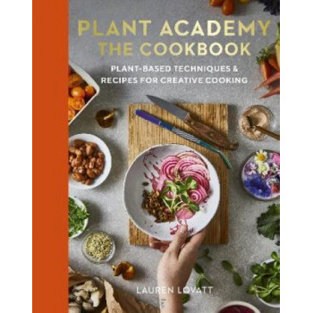 Plant Academy: The Cookbook: Plant-based techniques & recipes for creative cooking