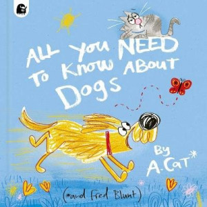 All You Need to Know About Dogs: By A. Cat
