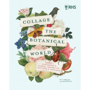 RHS Collage the Botanical World: 1,000+ Fantastic & Floral Images to Cut Out & Collage