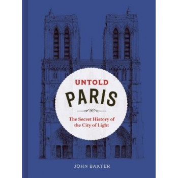 Untold Paris: The Secret History of the City of Light