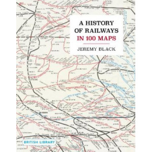 A History of Railways in 100 Maps