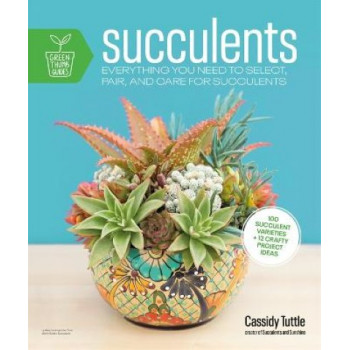 Succulents: Everything You Need to Select, Pair and Care for Succulents