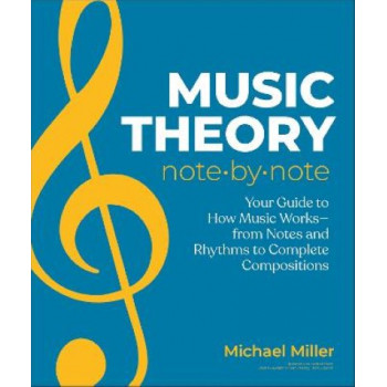 Music Theory Note by Note: Your Guide to How Music Works-From Notes and Rhythms to Complete Compositions