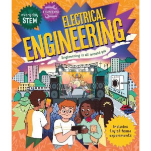 Everyday STEM Engineering - Electrical Engineering: Engineering is everywhere!