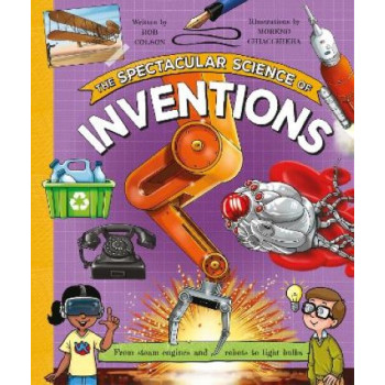 The Spectacular Science of Inventions: From steam engines and robots to light bulbs