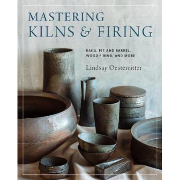 Mastering Kilns and Firing: Raku, Pit and Barrel, Wood Firing, and More