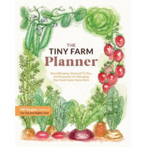 The Tiny Farm Planner: Record Keeping, Seasonal To-Dos, and Resources for Managing Your Small-Scale Home Farm