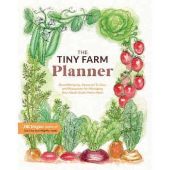 The Tiny Farm Planner: Record Keeping, Seasonal To-Dos, and Resources for Managing Your Small-Scale Home Farm