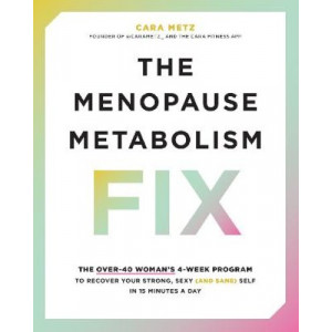 The Menopause Metabolism Fix: The Over-40 Woman's 4-Week Program to Recover Your Strong, Sexy (and Sane) Self in 15 Minutes a Day