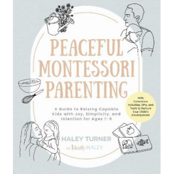 Peaceful Montessori Parenting: A Guide to Raising Capable Kids with Joy, Simplicity, and Intention for Ages 1-6; With Conscious Activities, DIYs, and