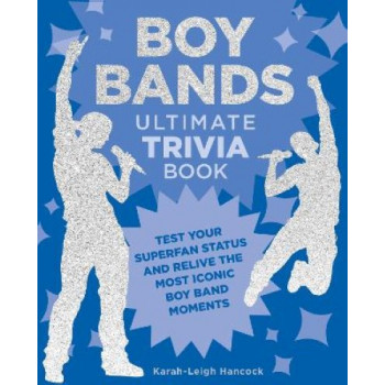 Boy Bands Ultimate Trivia Book: Test Your Superfan Status and Relive the Most Iconic Boy Band Moments