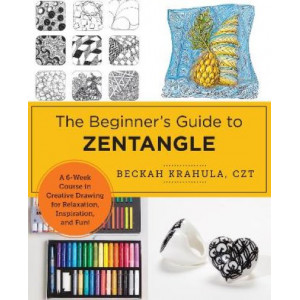 The Beginner's Guide to Zentangle: A Month-Long Course in Creative Drawing for Relaxation, Inspiration, and Fun!